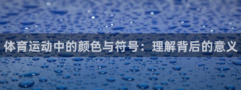 中欧体育(zoty)官网：体育运动中的颜色与符号：理解背后的意义